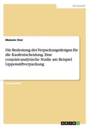 Die Bedeutung des Verpackungsdesigns für die Kaufentscheidung. Eine conjoint-analytische Studie am Beispiel Lippenstiftverpackung de Melanie Choi