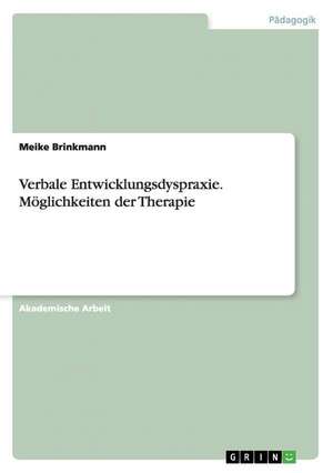 Verbale Entwicklungsdyspraxie. Möglichkeiten der Therapie de Meike Brinkmann