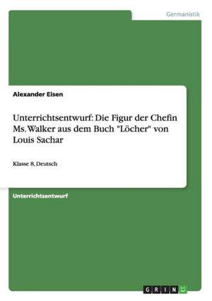 Unterrichtsentwurf: Die Figur der Chefin Ms. Walker aus dem Buch "Löcher" von Louis Sachar de Alexander Eisen