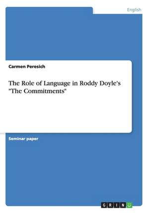 The Role of Language in Roddy Doyle's "The Commitments" de Carmen Peresich