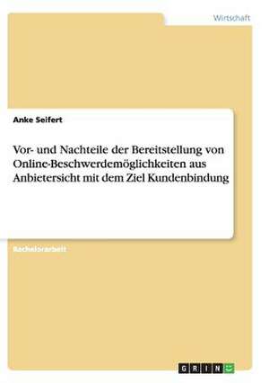 Vor- und Nachteile der Bereitstellung von Online-Beschwerdemöglichkeiten aus Anbietersicht mit dem Ziel Kundenbindung de Anke Seifert