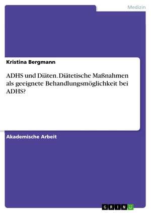 ADHS und Diäten. Diätetische Maßnahmen als geeignete Behandlungsmöglichkeit bei ADHS? de Kristina Bergmann