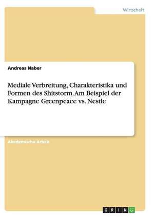 Mediale Verbreitung, Charakteristika und Formen des Shitstorm. Am Beispiel der Kampagne Greenpeace vs. Nestle de Andreas Naber