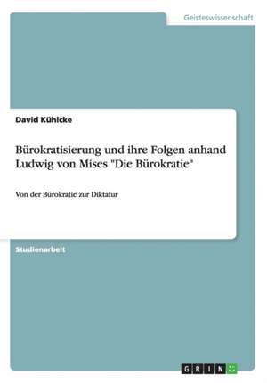 Bürokratisierung und ihre Folgen anhand Ludwig von Mises "Die Bürokratie" de David Kühlcke