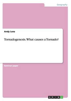 Tornadogenesis. What causes a Tornado? de Andy Lenz