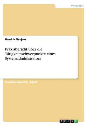 Praxisbericht über die Tätigkeitsschwerpunkte eines Systemadministrators de Hendrik Naujoks