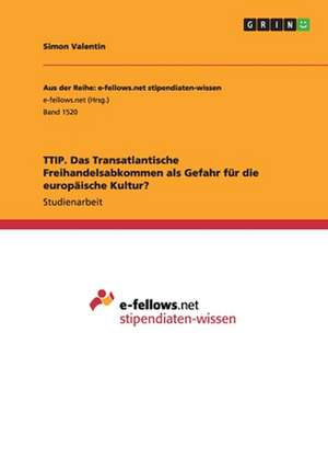 TTIP. Das Transatlantische Freihandelsabkommen als Gefahr für die europäische Kultur? de Simon Valentin