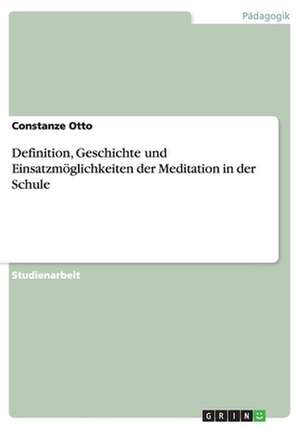 Definition, Geschichte und Einsatzmöglichkeiten der Meditation in der Schule de Constanze Otto