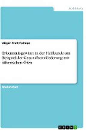 Erkenntnisgewinn in der Heilkunde am Beispiel der Gesundheitsförderung mit ätherischen Ölen de Jürgen Trott-Tschepe