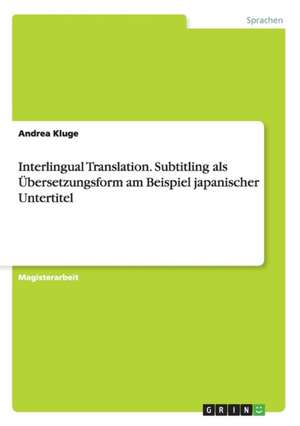 Interlingual Translation. Subtitling als Übersetzungsform am Beispiel japanischer Untertitel de Andrea Kluge