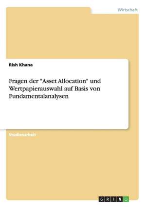 Fragen der "Asset Allocation" und Wertpapierauswahl auf Basis von Fundamentalanalysen de Rish Khana