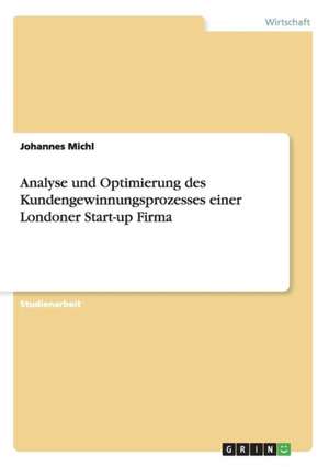 Analyse und Optimierung des Kundengewinnungsprozesses einer Londoner Start-up Firma de Johannes Michl