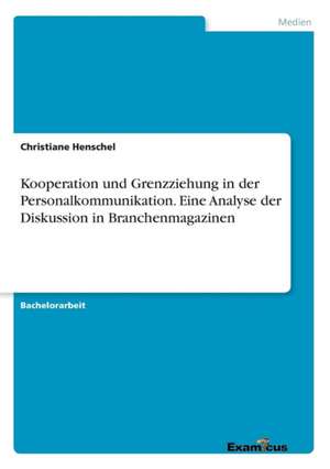 Kooperation und Grenzziehung in der Personalkommunikation. Eine Analyse der Diskussion in Branchenmagazinen de Christiane Henschel