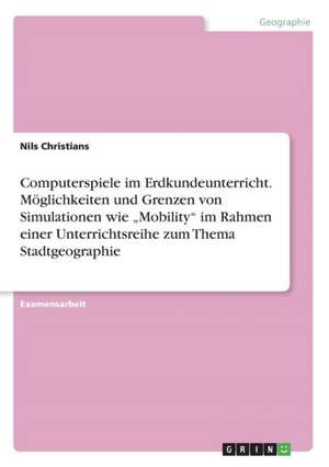 Computerspiele Im Erdkundeunterricht.Moglichkeiten Und Grenzen Von Simulationen Wie "Mobility" Im Rahmen Einer Unterrichtsreihe Zum Thema Stadtgeograp de Nils Christians