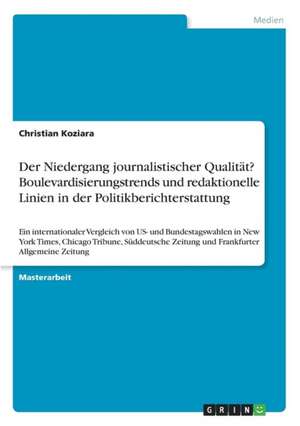 Der Niedergang journalistischer Qualität? Boulevardisierungstrends und redaktionelle Linien in der Politikberichterstattung de Christian Koziara