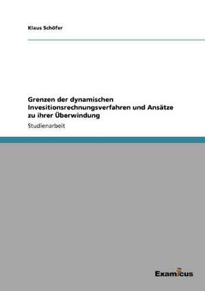 Grenzen der dynamischen Invesitionsrechnungsverfahren und Ansätze zu ihrer Überwindung de Klaus Schöfer