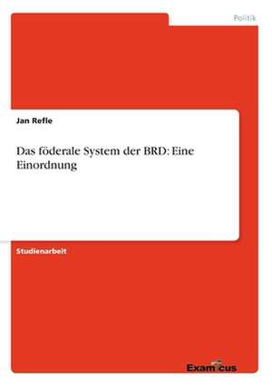 Das Foderale System Der Brd: Eine Einordnung de Jan Refle