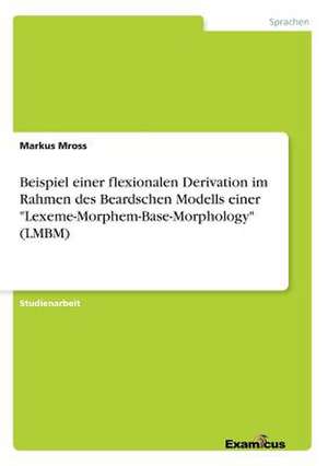 Beispiel einer flexionalen Derivation im Rahmen des Beardschen Modells einer "Lexeme-Morphem-Base-Morphology" (LMBM) de Markus Mross