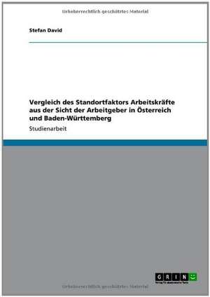 Vergleich des Standortfaktors Arbeitskräfte aus der Sicht der Arbeitgeber in Österreich und Baden-Württemberg de Stefan David