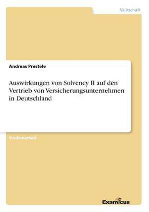 Auswirkungen von Solvency II auf den Vertrieb von Versicherungsunternehmen in Deutschland de Andreas Prestele