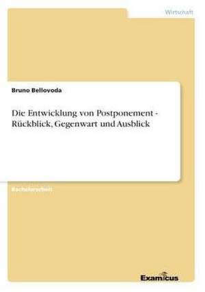 Die Entwicklung von Postponement - Rückblick, Gegenwart und Ausblick de Bruno Bellovoda