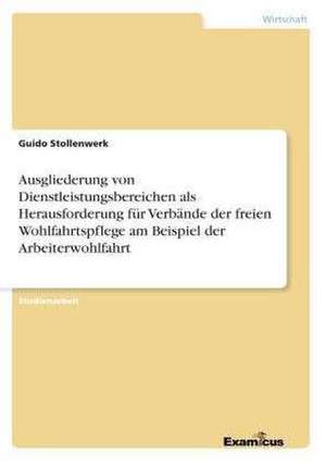 Ausgliederung von Dienstleistungsbereichen als Herausforderung für Verbände der freien Wohlfahrtspflege am Beispiel der Arbeiterwohlfahrt de Guido Stollenwerk