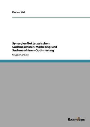 Synergieeffekte zwischen Suchmaschinen-Marketing und Suchmaschinen-Optimierung de Florian Kiel