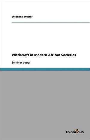 Witchcraft in Modern African Societies de Stephan Schuster