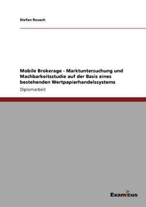 Mobile Brokerage - Marktuntersuchung und Machbarkeitsstudie auf der Basis eines bestehenden Wertpapierhandelssystems de Stefan Reusch