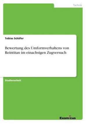 Bewertung des Umformverhaltens von Reintitan im einachsigen Zugversuch de Tobias Schäfer