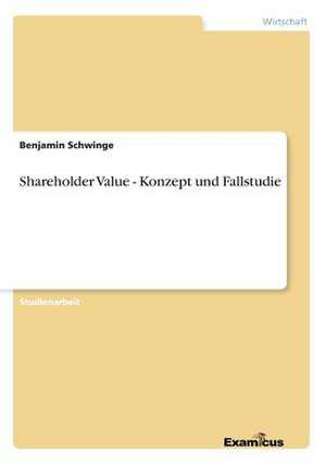 Shareholder Value - Konzept und Fallstudie de Benjamin Schwinge