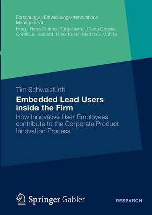 Embedded Lead Users inside the Firm: How Innovative User Employees contribute to the Corporate Product Innovation Process de Tim Schweisfurth