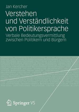 Verstehen und Verständlichkeit von Politikersprache: Verbale Bedeutungsvermittlung zwischen Politikern und Bürgern de Jan Kercher