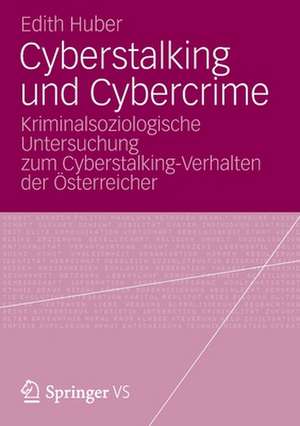 Cyberstalking und Cybercrime: Kriminalsoziologische Untersuchung zum Cyberstalking-Verhalten der Österreicher de Edith Huber