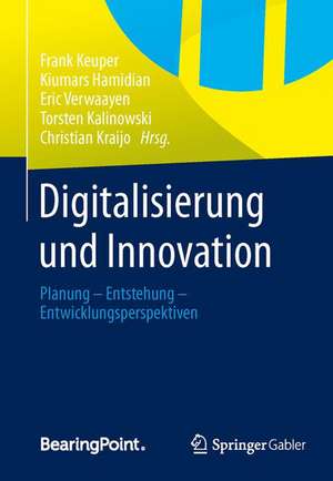 Digitalisierung und Innovation: Planung - Entstehung - Entwicklungsperspektiven de Frank Keuper