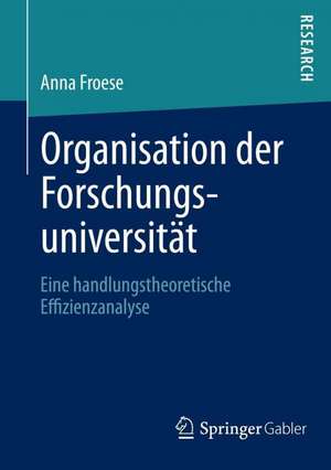 Organisation der Forschungsuniversität: Eine handlungstheoretische Effizienzanalyse de Anna Froese