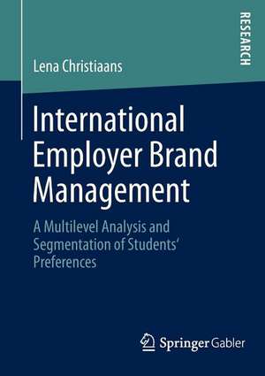 International Employer Brand Management: A Multilevel Analysis and Segmentation of Students' Preferences de Lena Christiaans