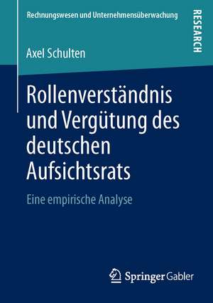 Rollenverständnis und Vergütung des deutschen Aufsichtsrats: Eine empirische Analyse de Axel Schulten