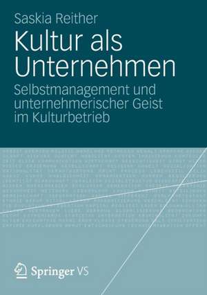 Kultur als Unternehmen: Selbstmanagement und unternehmerischer Geist im Kulturbetrieb de Saskia Reither