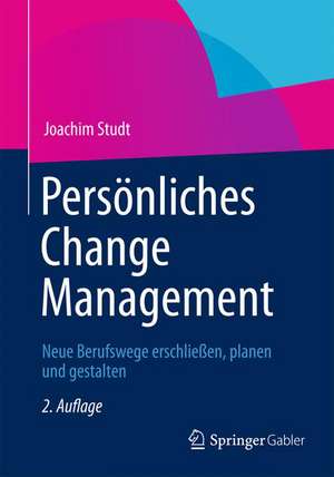 Persönliches Change Management: Neue Berufswege erschließen, planen und gestalten de Joachim Studt