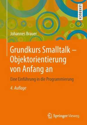 Grundkurs Smalltalk - Objektorientierung von Anfang an: Eine Einführung in die Programmierung de Johannes Brauer