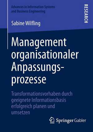 Management organisationaler Anpassungsprozesse: Transformationsvorhaben durch geeignete Informationsbasis erfolgreich planen und umsetzen de Sabine Wilfling