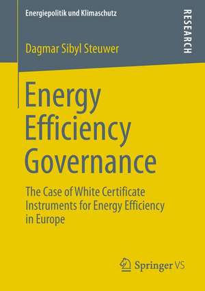 Energy Efficiency Governance: The Case of White Certificate Instruments for Energy Efficiency in Europe de Dagmar Sibyl Steuwer