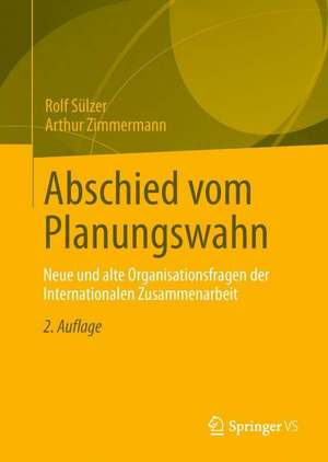 Abschied vom Planungswahn: Neue und alte Organisationsfragen der Internationalen Zusammenarbeit de Rolf Sülzer