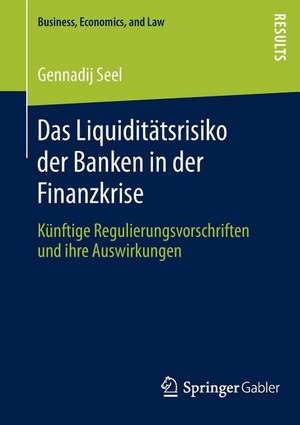 Das Liquiditätsrisiko der Banken in der Finanzkrise: Künftige Regulierungsvorschriften und ihre Auswirkungen de Gennadij Seel