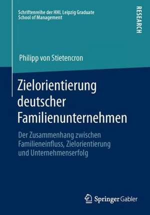 Zielorientierung deutscher Familienunternehmen: Der Zusammenhang zwischen Familieneinfluss, Zielorientierung und Unternehmenserfolg de Philipp Stietencron