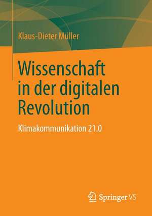 Wissenschaft in der digitalen Revolution: Klimakommunikation 21.0 de Klaus-Dieter Müller