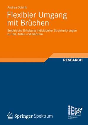 Flexibler Umgang mit Brüchen: Empirische Erhebung individueller Strukturierungen zu Teil, Anteil und Ganzem de Andrea Schink