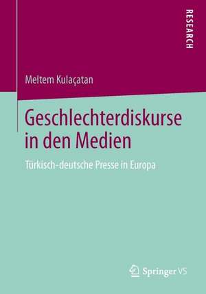 Geschlechterdiskurse in den Medien: Türkisch-deutsche Presse in Europa de Meltem Kulaçatan