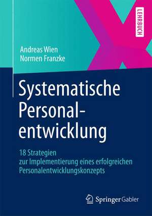 Systematische Personalentwicklung: 18 Strategien zur Implementierung eines erfolgreichen Personalentwicklungskonzepts de Andreas Wien